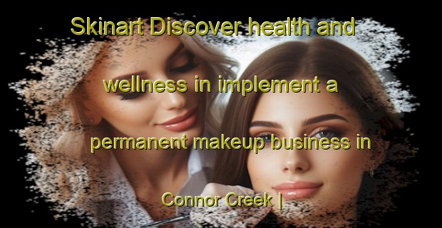Skinart Discover health and wellness in implement a permanent makeup business in Connor Creek | PermanentmakeupTraining | PermanentmakeupClasses | SkinartTraining-Canada